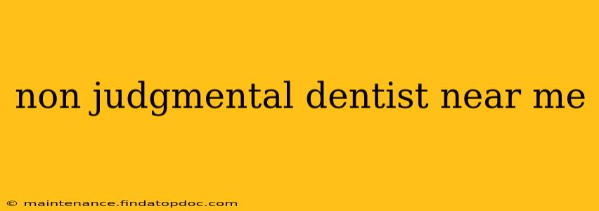 non judgmental dentist near me