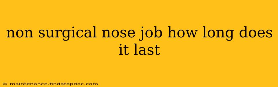 non surgical nose job how long does it last