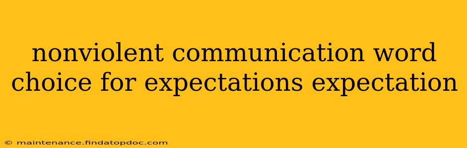 nonviolent communication word choice for expectations expectation
