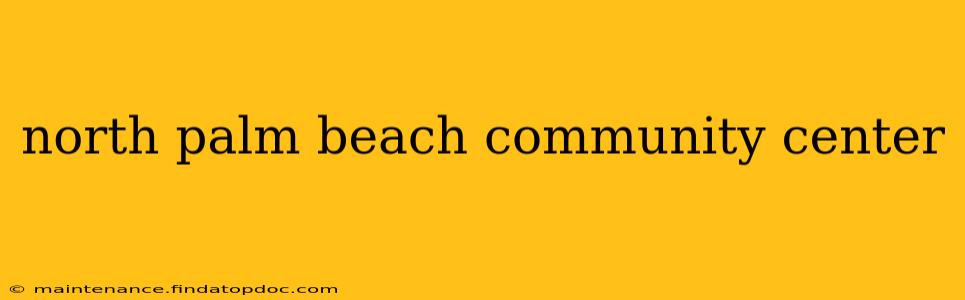 north palm beach community center
