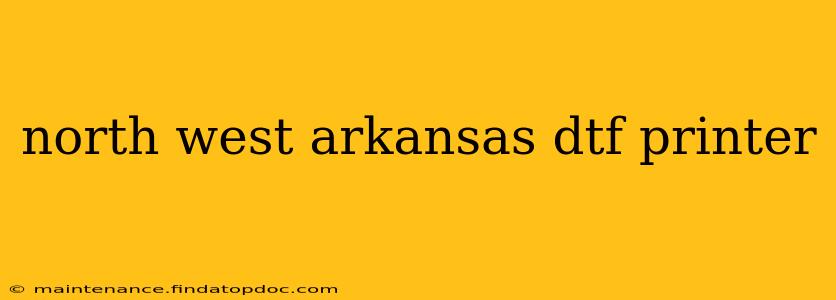 north west arkansas dtf printer