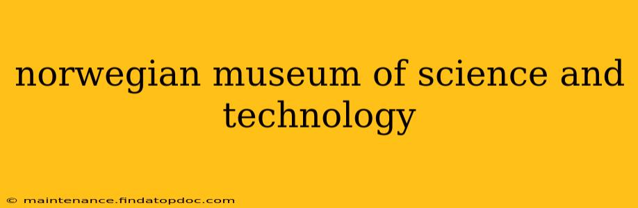norwegian museum of science and technology