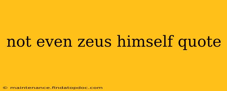 not even zeus himself quote