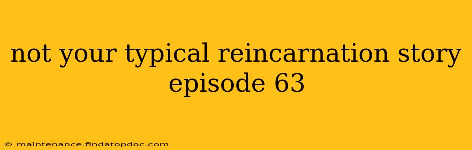 not your typical reincarnation story episode 63