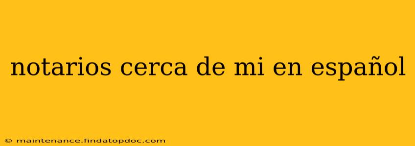notarios cerca de mi en español