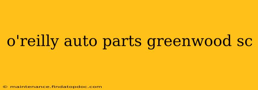 o'reilly auto parts greenwood sc
