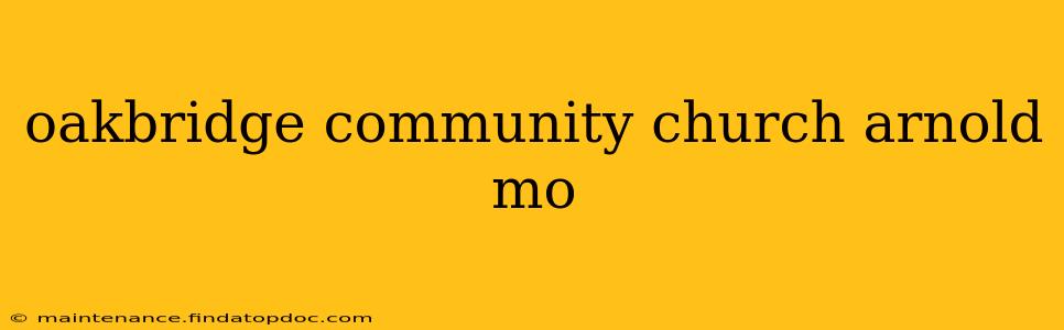 oakbridge community church arnold mo