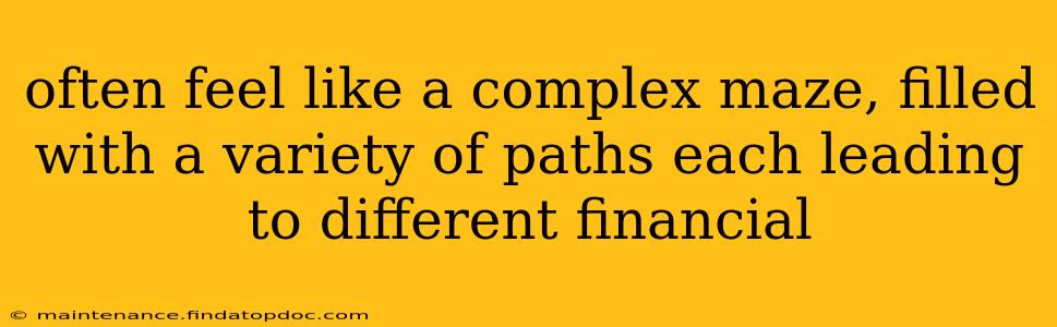 often feel like a complex maze, filled with a variety of paths each leading to different financial