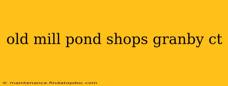 old mill pond shops granby ct