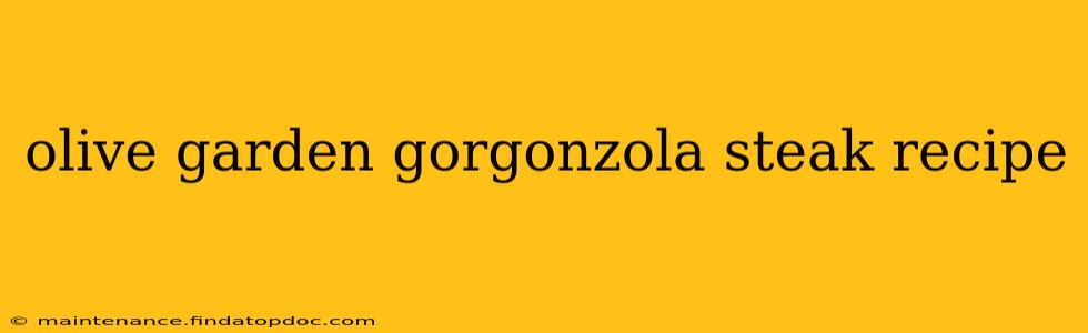 olive garden gorgonzola steak recipe