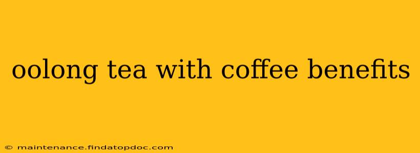 oolong tea with coffee benefits