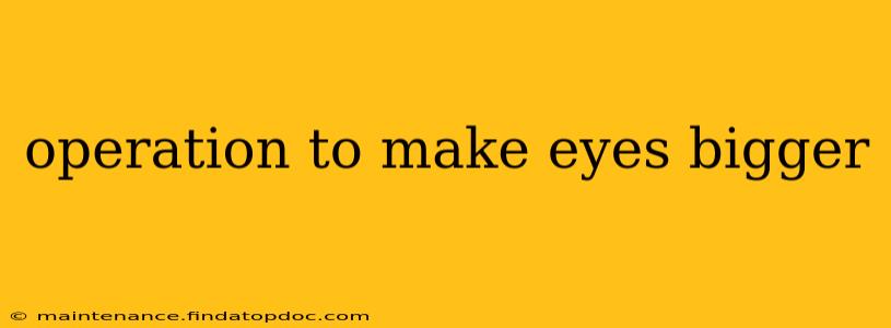 operation to make eyes bigger