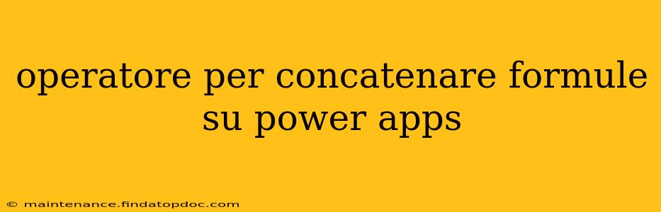 operatore per concatenare formule su power apps