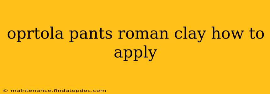 oprtola pants roman clay how to apply