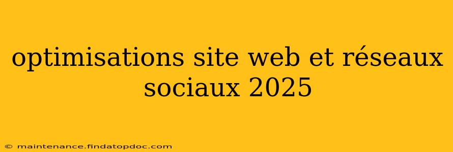 optimisations site web et réseaux sociaux 2025