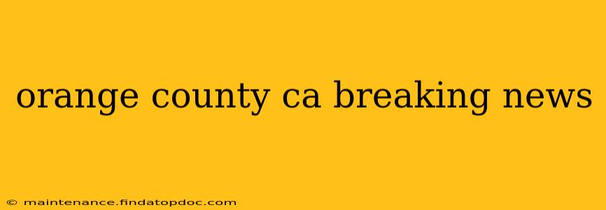 orange county ca breaking news