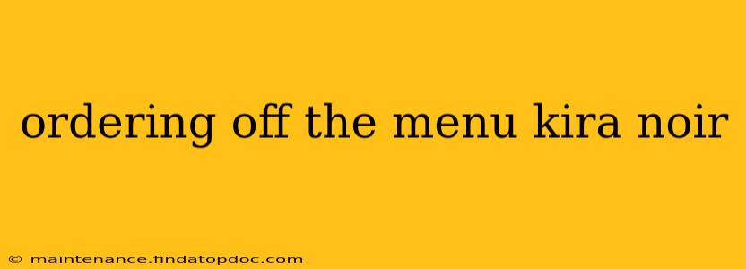 ordering off the menu kira noir