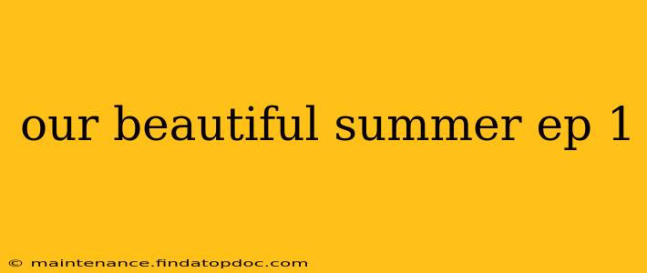our beautiful summer ep 1