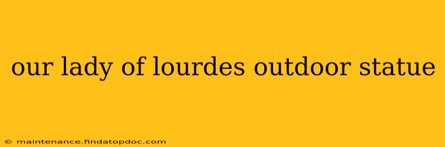 our lady of lourdes outdoor statue
