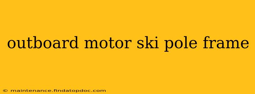 outboard motor ski pole frame