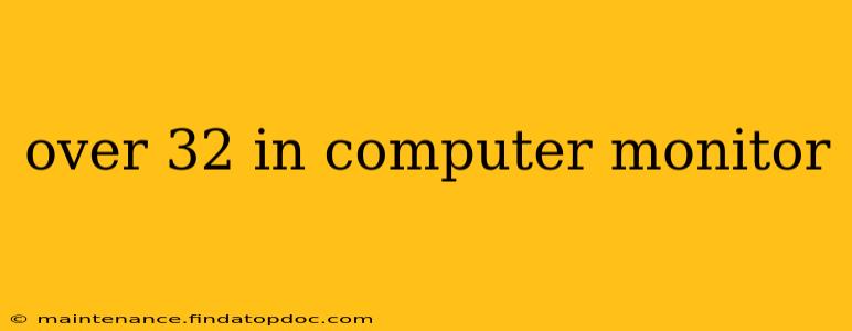 over 32 in computer monitor