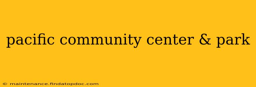 pacific community center & park
