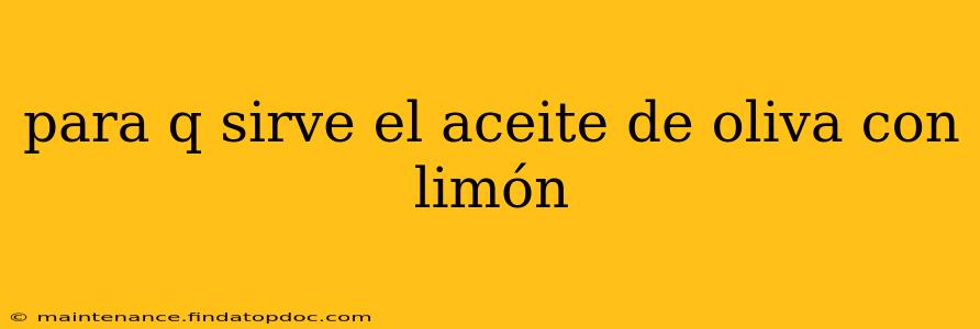 para q sirve el aceite de oliva con limón