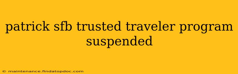 patrick sfb trusted traveler program suspended