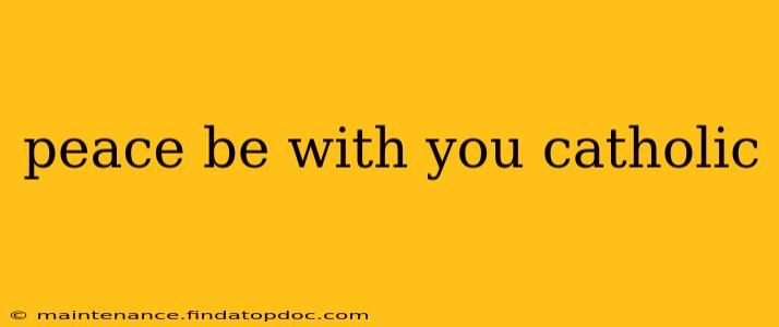 peace be with you catholic