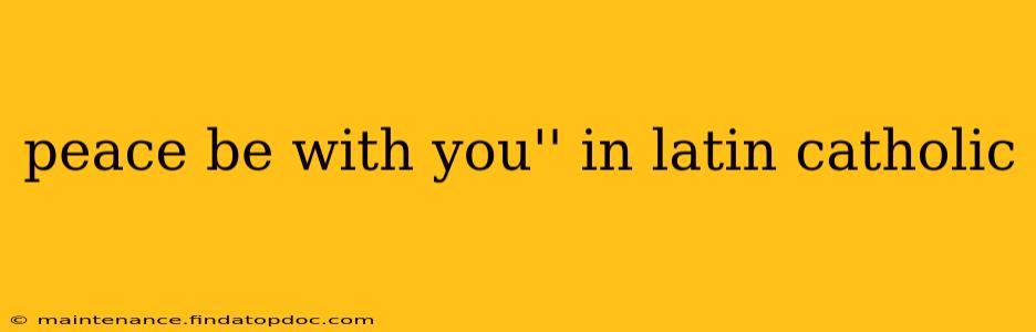 peace be with you'' in latin catholic