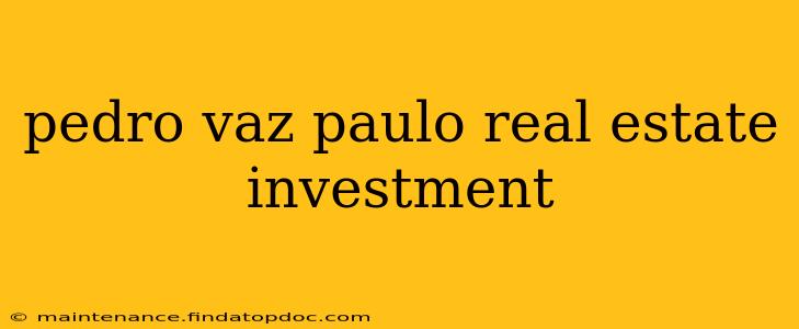 pedro vaz paulo real estate investment