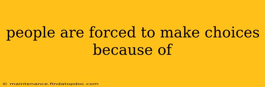 people are forced to make choices because of