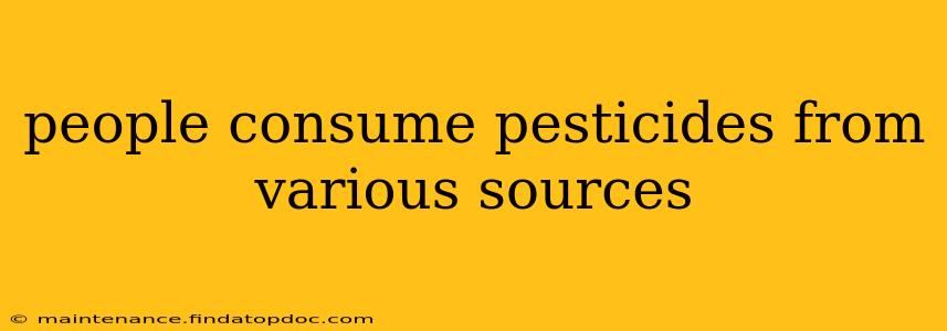 people consume pesticides from various sources