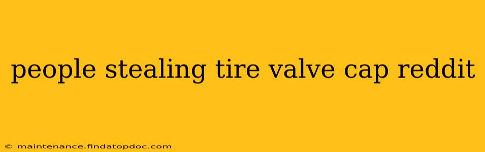 people stealing tire valve cap reddit