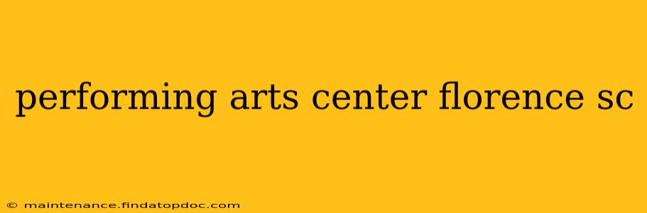 performing arts center florence sc