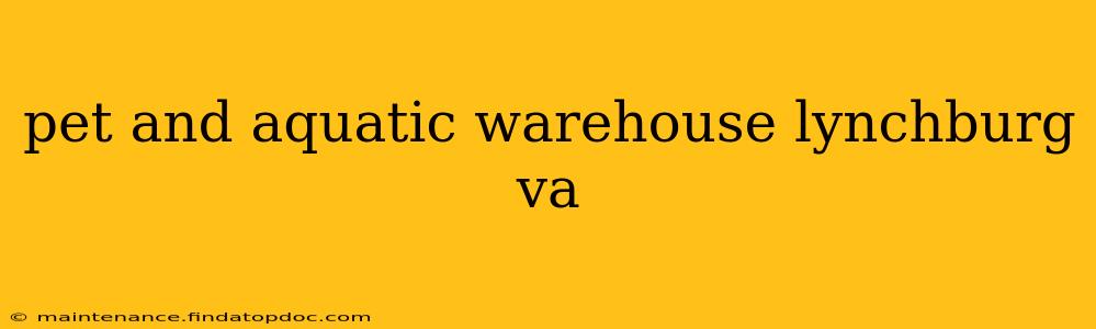 pet and aquatic warehouse lynchburg va
