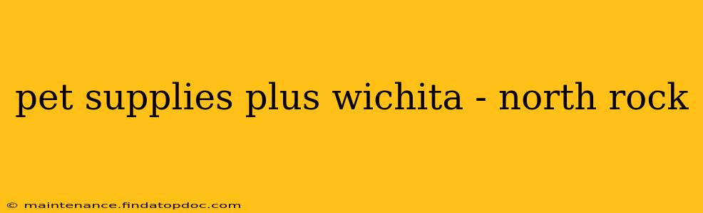 pet supplies plus wichita - north rock