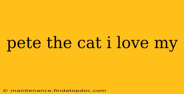 pete the cat i love my