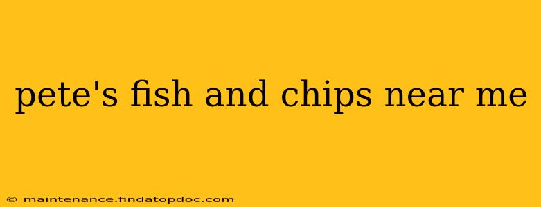 pete's fish and chips near me