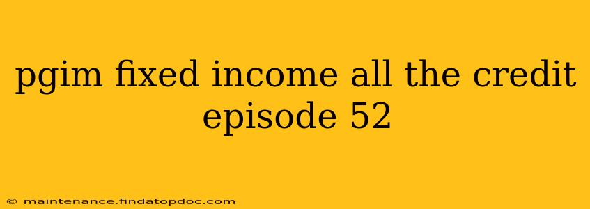 pgim fixed income all the credit episode 52