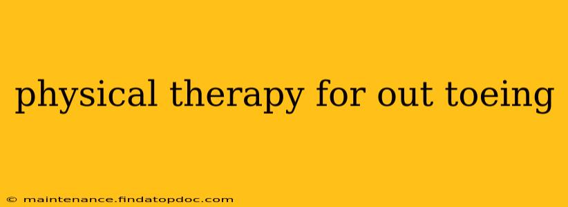 physical therapy for out toeing