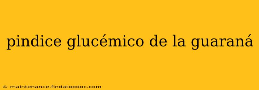 pindice glucémico de la guaraná