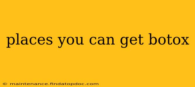 places you can get botox