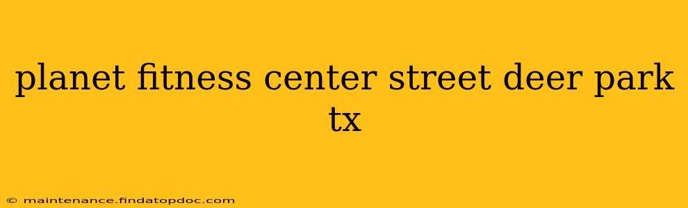 planet fitness center street deer park tx