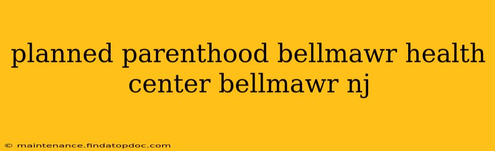 planned parenthood bellmawr health center bellmawr nj