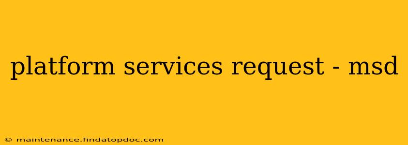 platform services request - msd