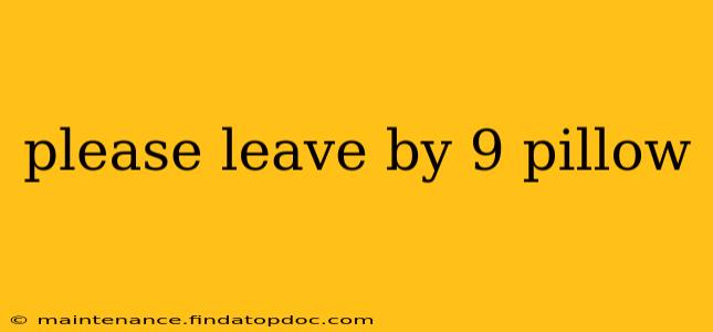 please leave by 9 pillow