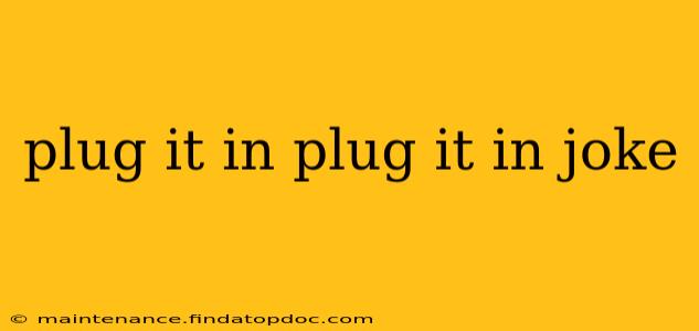 plug it in plug it in joke
