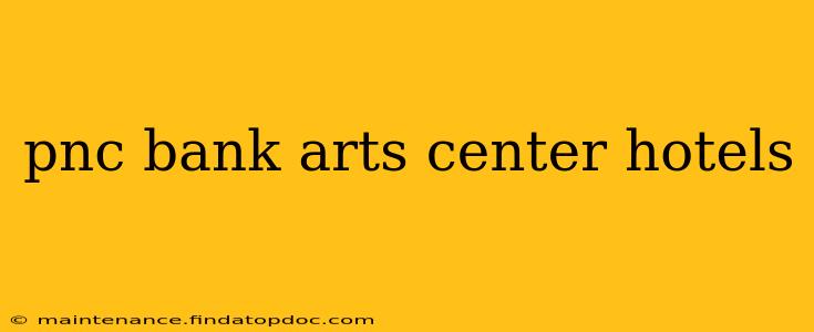 pnc bank arts center hotels