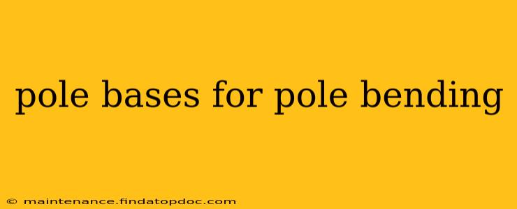 pole bases for pole bending
